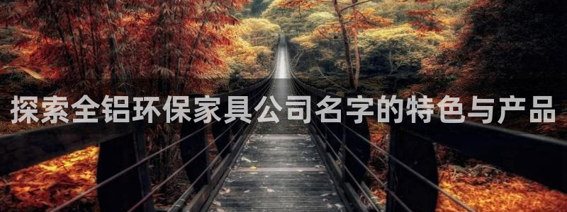 杏耀官网客服：探索全铝环保家具公司名字的特色与产品