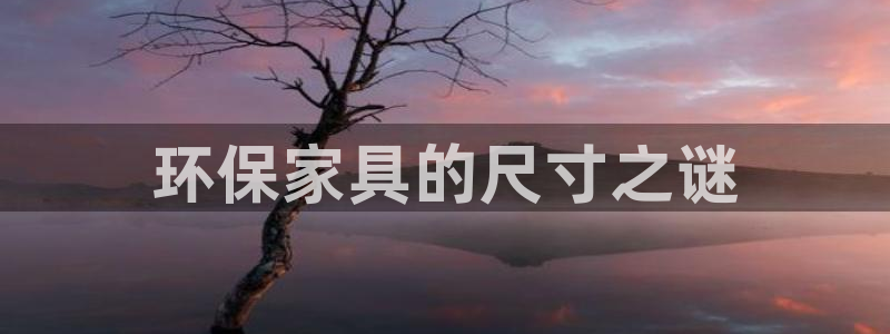 杏耀代理注册：环保家具的尺寸之谜